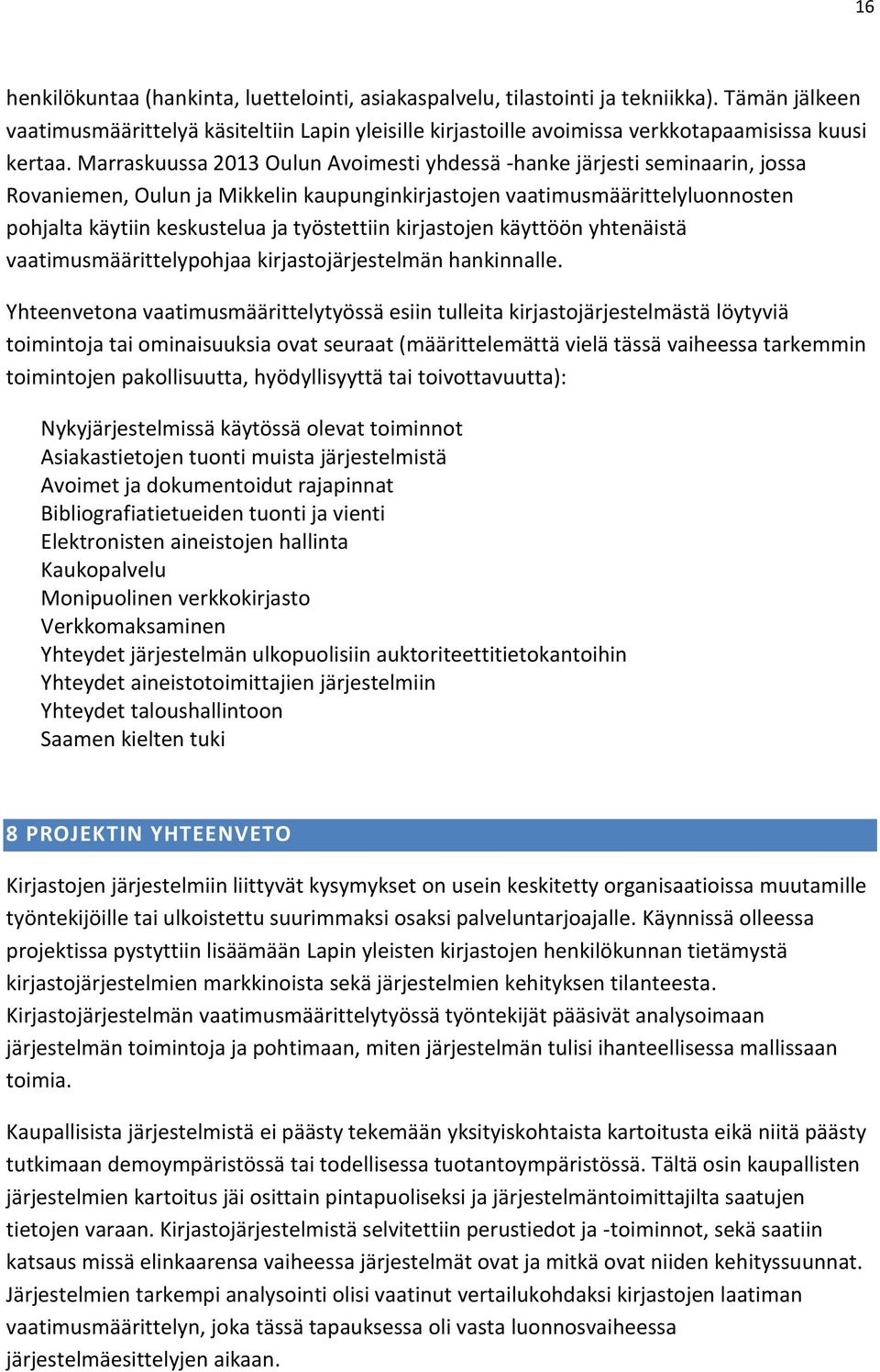 Marraskuussa 2013 Oulun Avoimesti yhdessä -hanke järjesti seminaarin, jossa Rovaniemen, Oulun ja Mikkelin kaupunginkirjastojen vaatimusmäärittelyluonnosten pohjalta käytiin keskustelua ja työstettiin