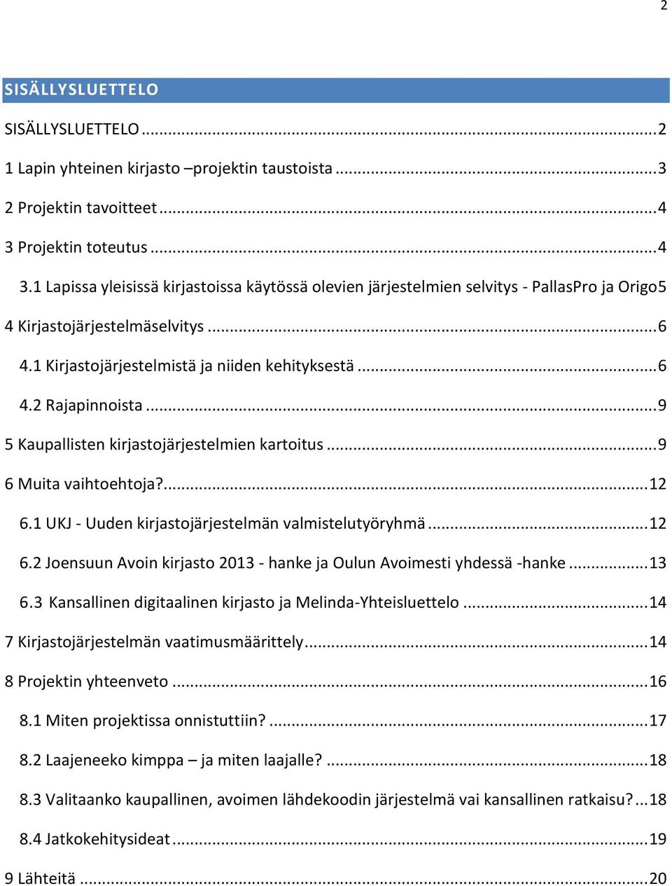 1 Kirjastojärjestelmistä ja niiden kehityksestä... 6 4.2 Rajapinnoista... 9 5 Kaupallisten kirjastojärjestelmien kartoitus... 9 6 Muita vaihtoehtoja?... 12 6.