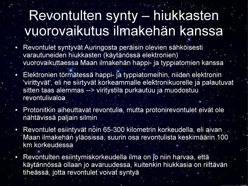 alemmas --> viritystila purkautuu ja muodostuu revontulivaloa Protonitkin aiheuttavat revontulia, mutta protonirevontulet eivät ole nähtävissä paljain silmin Revontulet esiintyvät noin 65-300