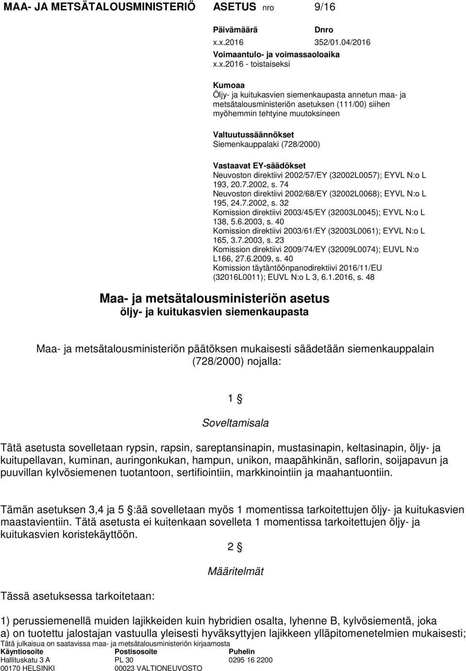 tehtyine muutoksineen Valtuutussäännökset Siemenkauppalaki (728/2000) Vastaavat EY-säädökset Neuvoston direktiivi 2002/57/EY (32002L0057); EYVL N:o L 193, 20.7.2002, s.