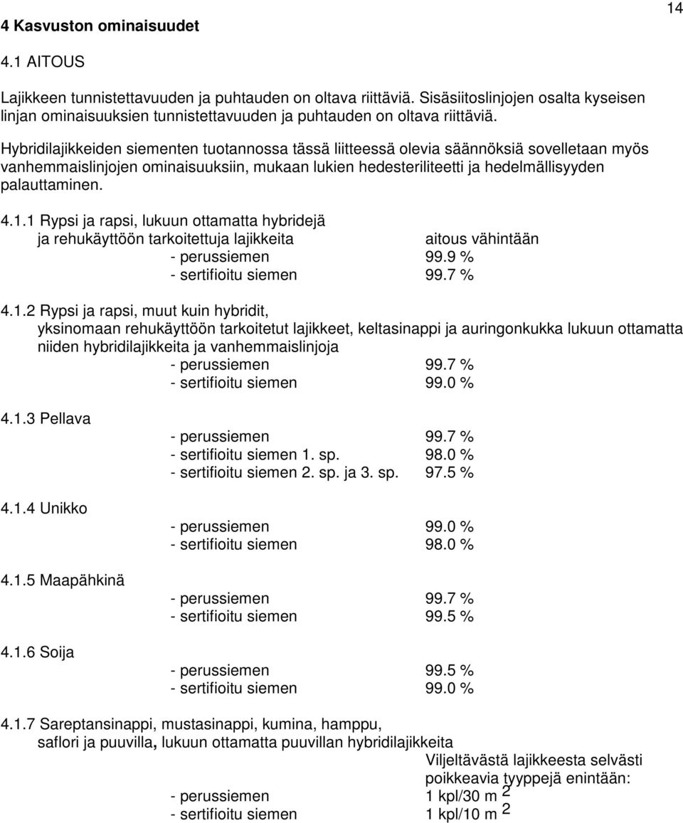 Hybridilajikkeiden siementen tuotannossa tässä liitteessä olevia säännöksiä sovelletaan myös vanhemmaislinjojen ominaisuuksiin, mukaan lukien hedesteriliteetti ja hedelmällisyyden palauttaminen. 4.1.