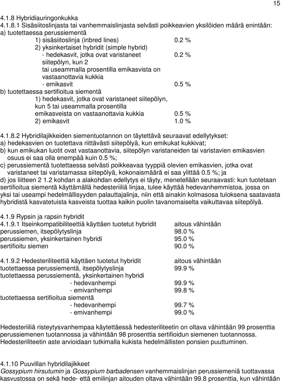 5 % b) tuotettaessa sertifioitua siementä 1) hedekasvit, jotka ovat varistaneet siitepölyn, kun 5 tai useammalla prosentilla emikasveista on vastaanottavia kukkia 0.5 % 2) emikasvit 1.0 % 4.1.8.