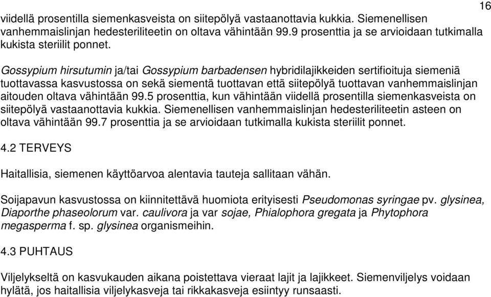 Gossypium hirsutumin ja/tai Gossypium barbadensen hybridilajikkeiden sertifioituja siemeniä tuottavassa kasvustossa on sekä siementä tuottavan että siitepölyä tuottavan vanhemmaislinjan aitouden