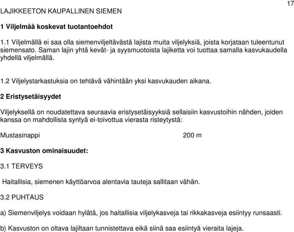 2 Eristysetäisyydet Viljelyksellä on noudatettava seuraavia eristysetäisyyksiä sellaisiin kasvustoihin nähden, joiden kanssa on mahdollista syntyä ei-toivottua vierasta risteytystä: Mustasinappi 200