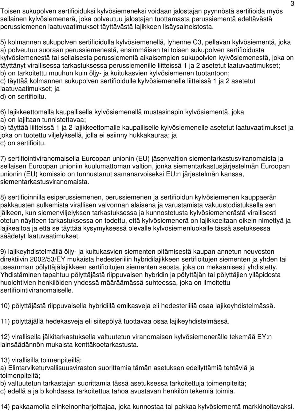 3 5) kolmannen sukupolven sertifioidulla kylvösiemenellä, lyhenne C3, pellavan kylvösiementä, joka a) polveutuu suoraan perussiemenestä, ensimmäisen tai toisen sukupolven sertifioidusta