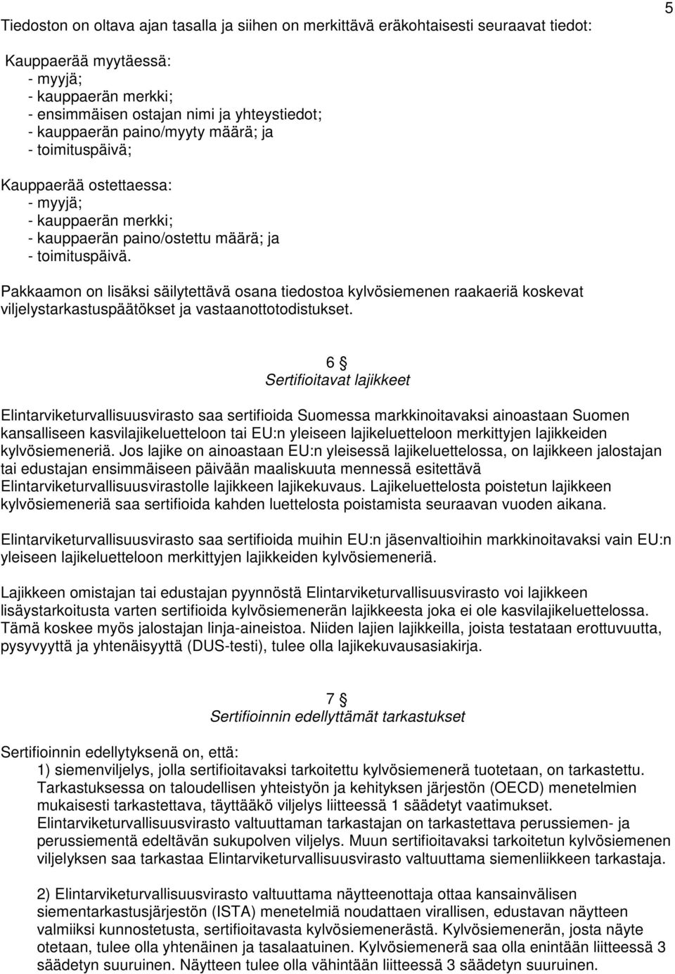 Pakkaamon on lisäksi säilytettävä osana tiedostoa kylvösiemenen raakaeriä koskevat viljelystarkastuspäätökset ja vastaanottotodistukset.