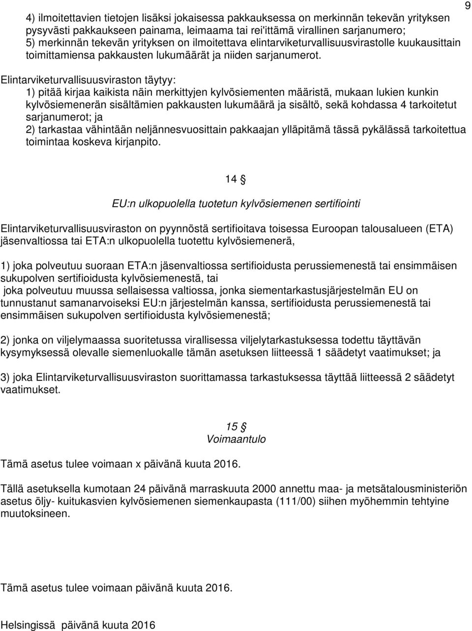 Elintarviketurvallisuusviraston täytyy: 1) pitää kirjaa kaikista näin merkittyjen kylvösiementen määristä, mukaan lukien kunkin kylvösiemenerän sisältämien pakkausten lukumäärä ja sisältö, sekä