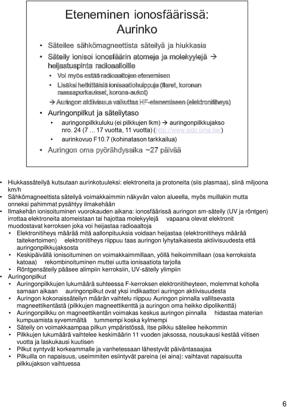 elektronit muodostavat kerroksen joka voi heijastaa radioaaltoja Elektronitiheys määrää mitä aallonpituuksia voidaan heijastaa (elektronitiheys määrää taitekertoimen) elektronitiheys riippuu taas