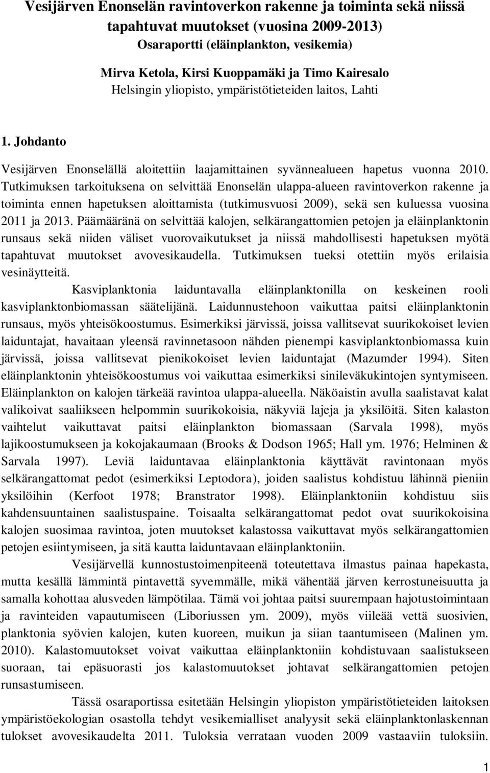 Tutkimuksen tarkoituksena on selvittää Enonselän ulappa-alueen ravintoverkon rakenne ja toiminta ennen hapetuksen aloittamista (tutkimusvuosi 9), sekä sen kuluessa vuosina ja 3.