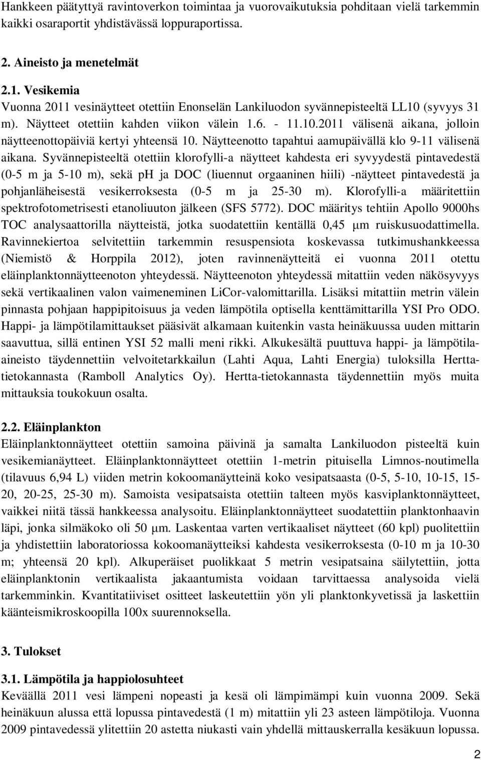 . välisenä aikana, jolloin näytteenottopäiviä kertyi yhteensä. Näytteenotto tapahtui aamupäivällä klo 9- välisenä aikana.