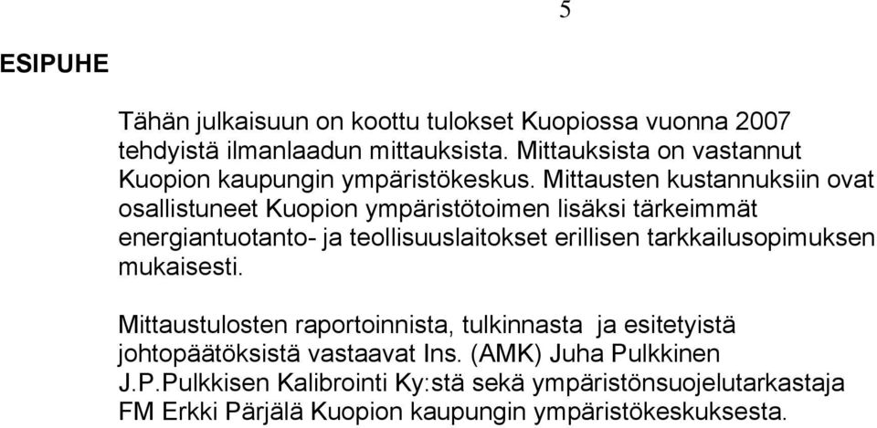 Mittausten kustannuksiin ovat osallistuneet Kuopion ympäristötoimen lisäksi tärkeimmät energiantuotanto- ja teollisuuslaitokset erillisen