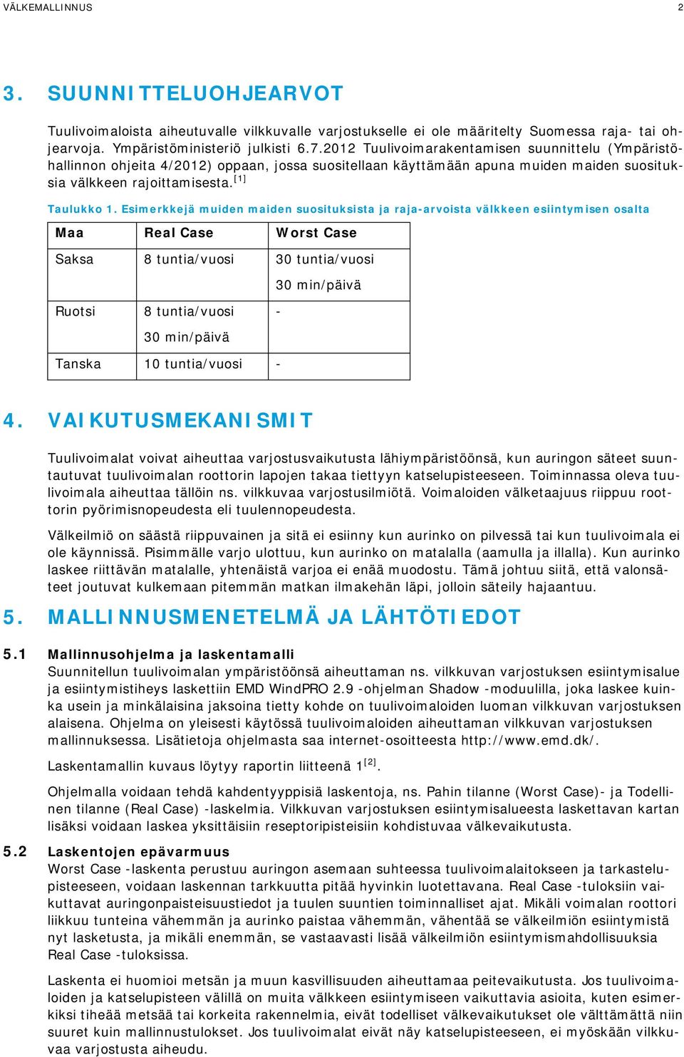 Esimerkkejä muiden maiden suosituksista ja raja-arvoista välkkeen esiintymisen osalta Maa Real Case Worst Case Saksa 8 tuntia/vuosi 30 tuntia/vuosi 30 min/päivä Ruotsi 8 tuntia/vuosi 30 min/päivä -