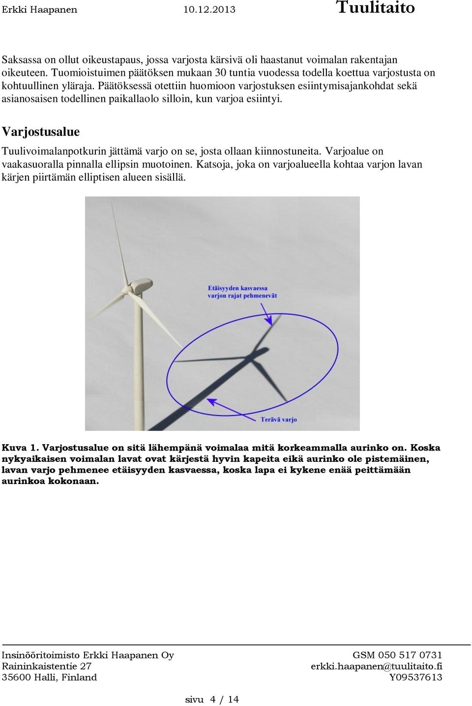 Päätöksessä otettiin huomioon varjostuksen esiintymisajankohdat sekä asianosaisen todellinen paikallaolo silloin, kun varjoa esiintyi.