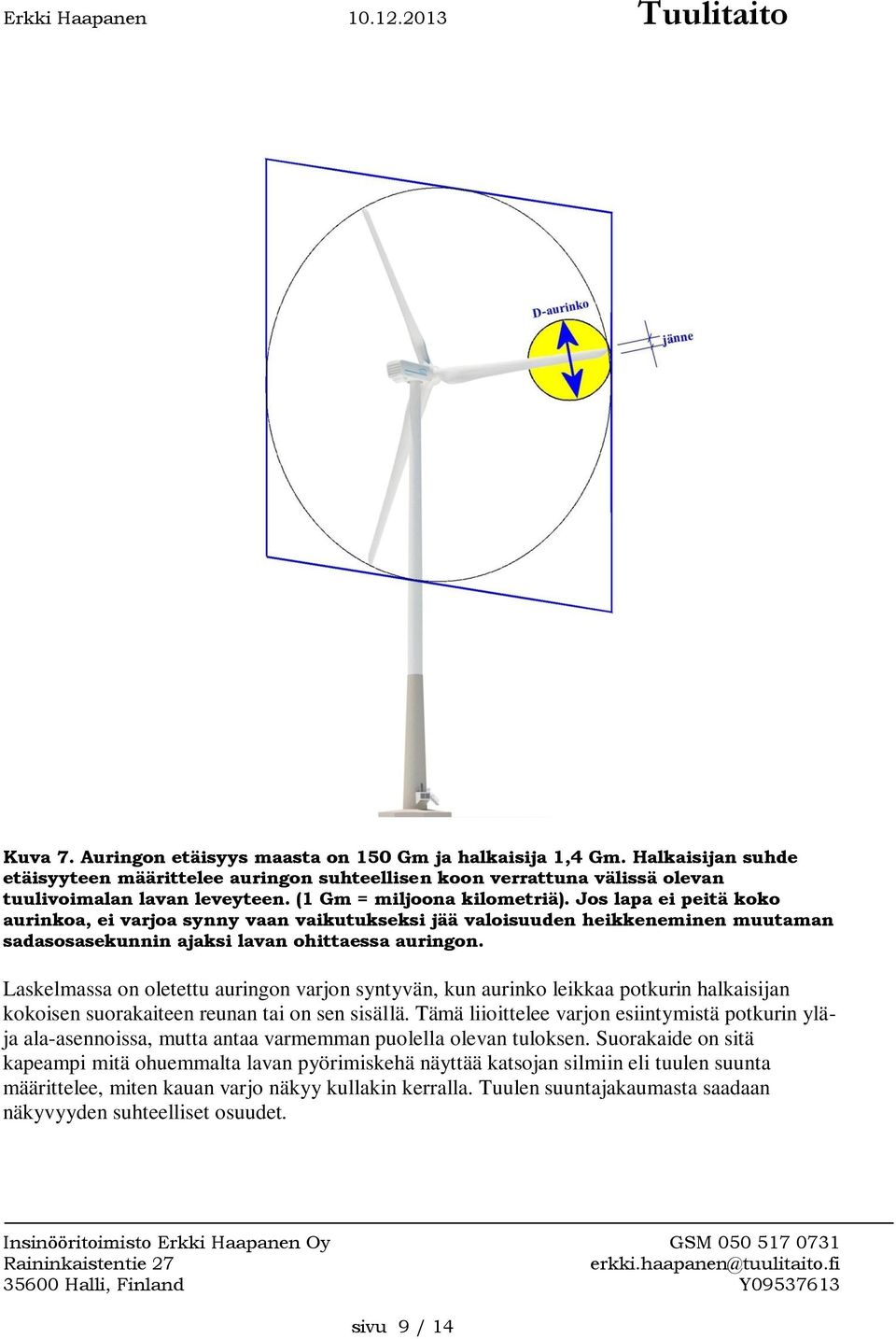 Laskelmassa on oletettu auringon varjon syntyvän, kun aurinko leikkaa potkurin halkaisijan kokoisen suorakaiteen reunan tai on sen sisällä.