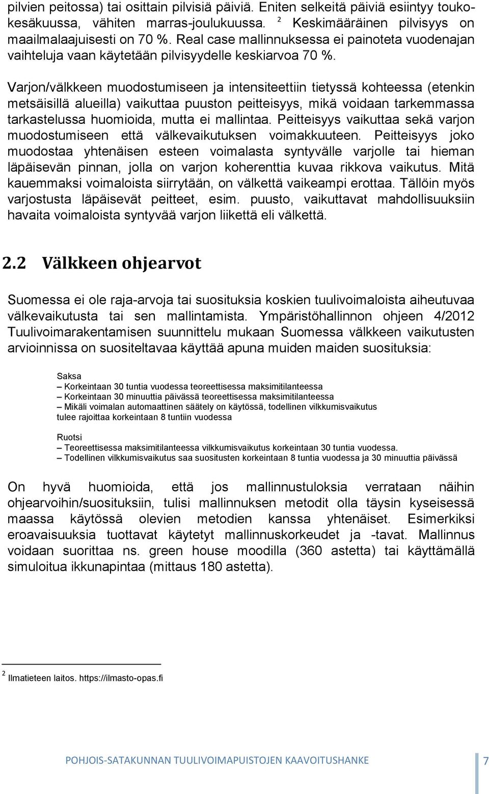 Varjon/välkkeen muodostumiseen ja intensiteettiin tietyssä kohteessa (etenkin metsäisillä alueilla) vaikuttaa puuston peitteisyys, mikä voidaan tarkemmassa tarkastelussa huomioida, mutta ei mallintaa.