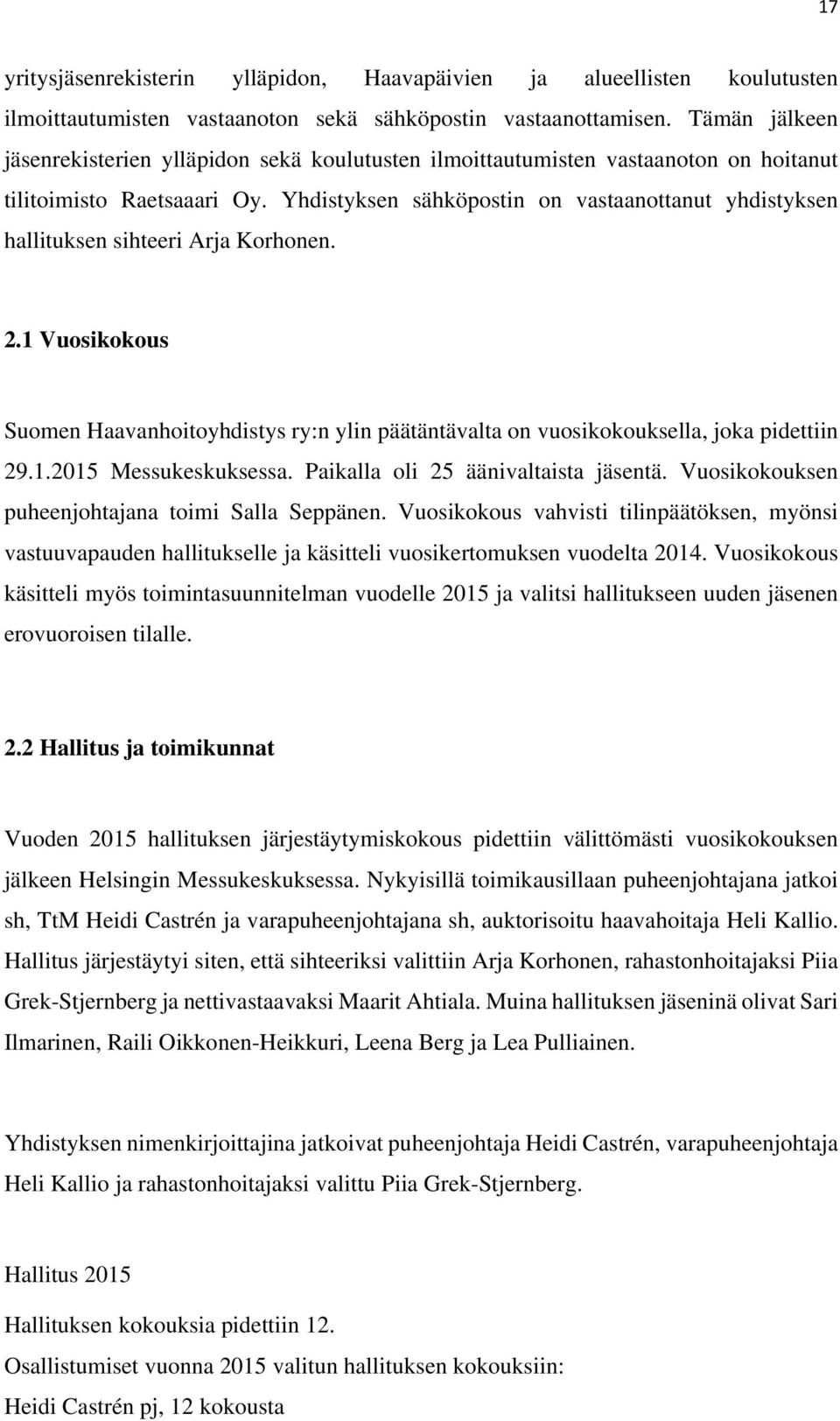 Yhdistyksen sähköpostin on vastaanottanut yhdistyksen hallituksen sihteeri Arja Korhonen. 2.1 Vuosikokous Suomen Haavanhoitoyhdistys ry:n ylin päätäntävalta on vuosikokouksella, joka pidettiin 29.1.2015 Messukeskuksessa.