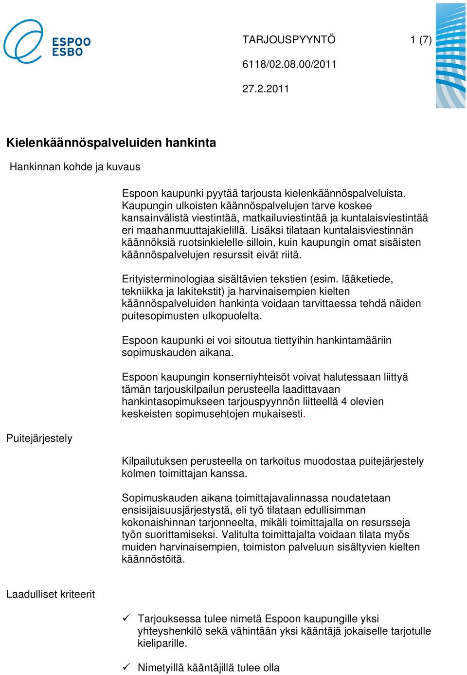 Lisäksi tilataan kuntalaisviestinnän käännöksiä ruotsinkielelle silloin, kuin kaupungin omat sisäisten käännöspalvelujen resurssit eivät riitä. Erityisterminologiaa sisältävien tekstien (esim.