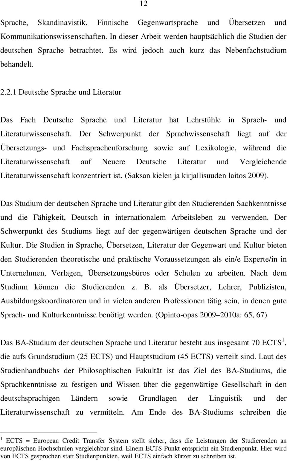 Der Schwerpunkt der Sprachwissenschaft liegt auf der Übersetzungs- und Fachsprachenforschung sowie auf Lexikologie, während die Literaturwissenschaft auf Neuere Deutsche Literatur und Vergleichende