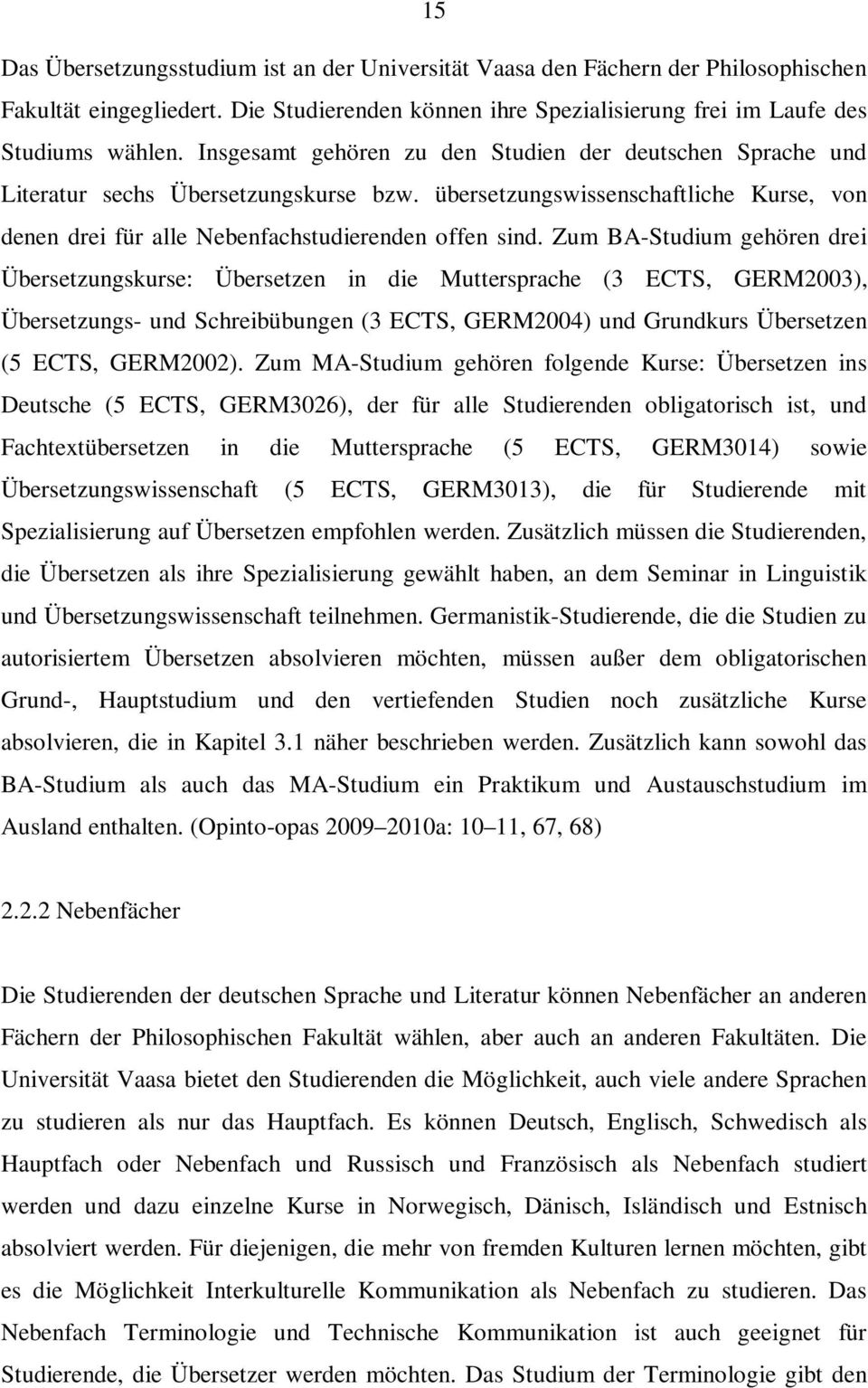 Zum BA-Studium gehören drei Übersetzungskurse: Übersetzen in die Muttersprache (3 ECTS, GERM2003), Übersetzungs- und Schreibübungen (3 ECTS, GERM2004) und Grundkurs Übersetzen (5 ECTS, GERM2002).