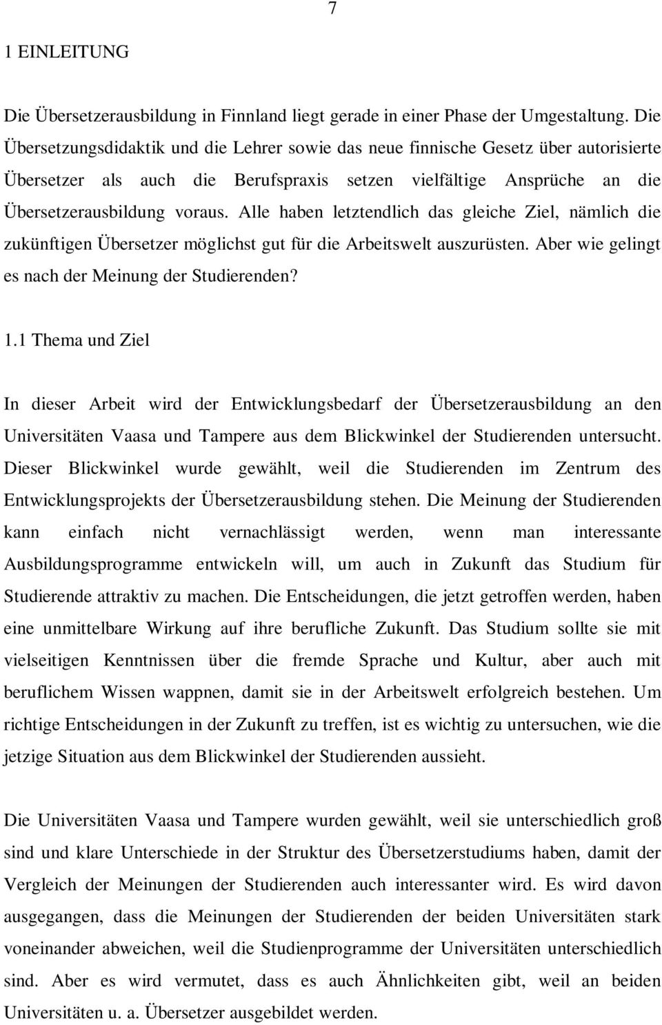 Alle haben letztendlich das gleiche Ziel, nämlich die zukünftigen Übersetzer möglichst gut für die Arbeitswelt auszurüsten. Aber wie gelingt es nach der Meinung der Studierenden? 1.