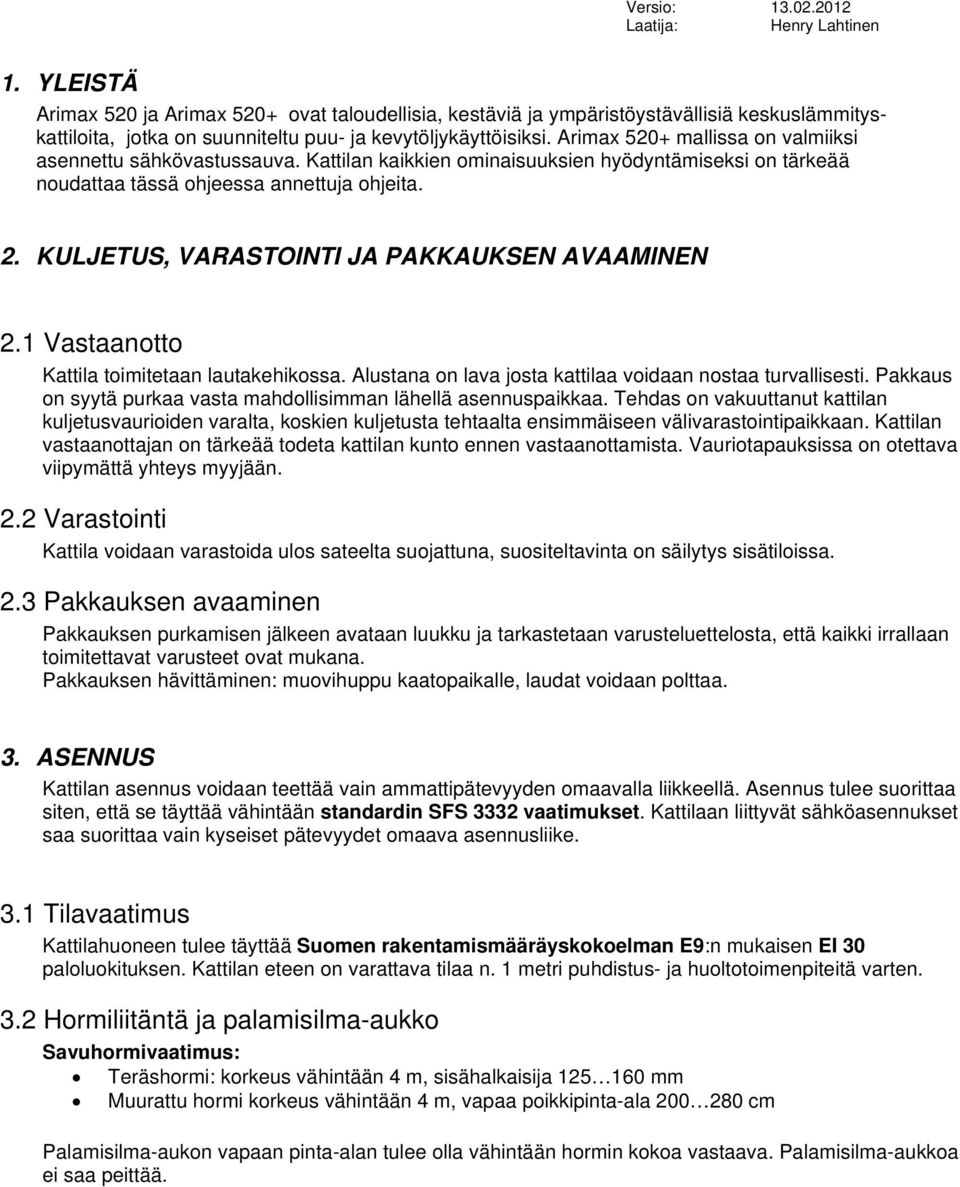 KULJETUS, VARASTOINTI JA PAKKAUKSEN AVAAMINEN 2.1 Vastaanotto Kattila toimitetaan lautakehikossa. Alustana on lava josta kattilaa voidaan nostaa turvallisesti.