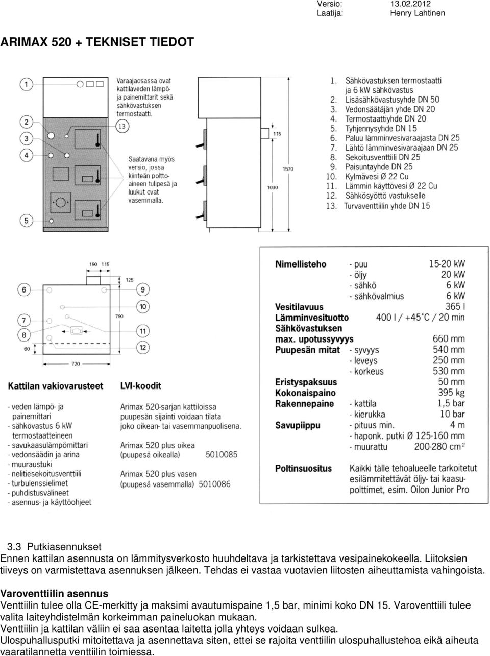 Varoventtiilin asennus Venttiilin tulee olla CE-merkitty ja maksimi avautumispaine 1,5 bar, minimi koko DN 15.