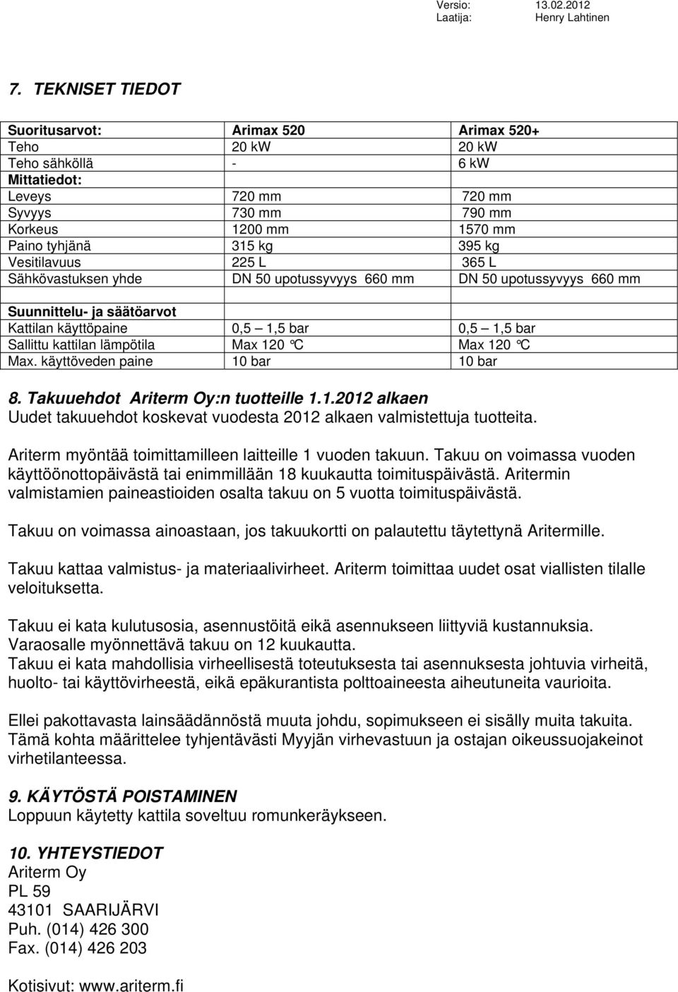 Max 120 C Max 120 C Max. käyttöveden paine 10 bar 10 bar 8. Takuuehdot Ariterm Oy:n tuotteille 1.1.2012 alkaen Uudet takuuehdot koskevat vuodesta 2012 alkaen valmistettuja tuotteita.