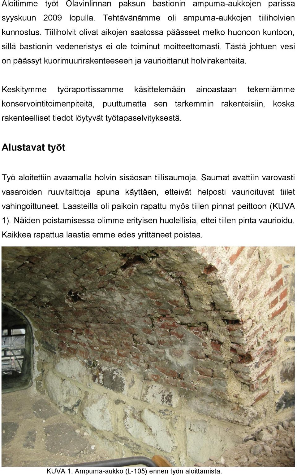 Tästä johtuen vesi on päässyt kuorimuurirakenteeseen ja vaurioittanut holvirakenteita.