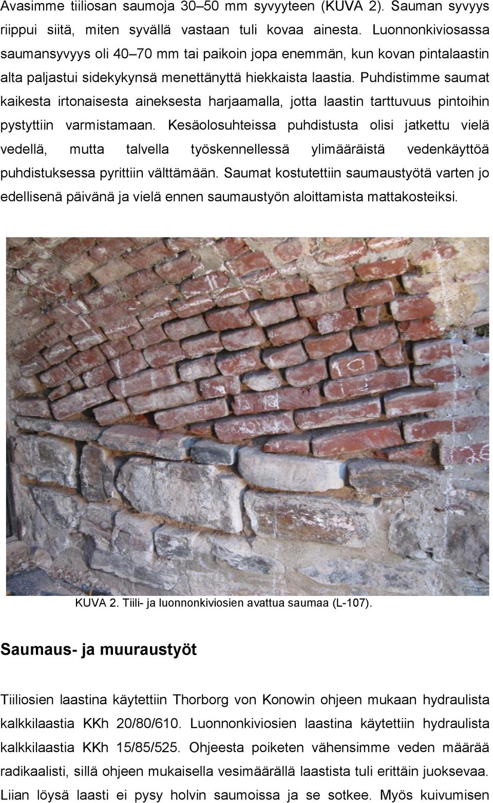 Puhdistimme saumat kaikesta irtonaisesta aineksesta harjaamalla, jotta laastin tarttuvuus pintoihin pystyttiin varmistamaan.