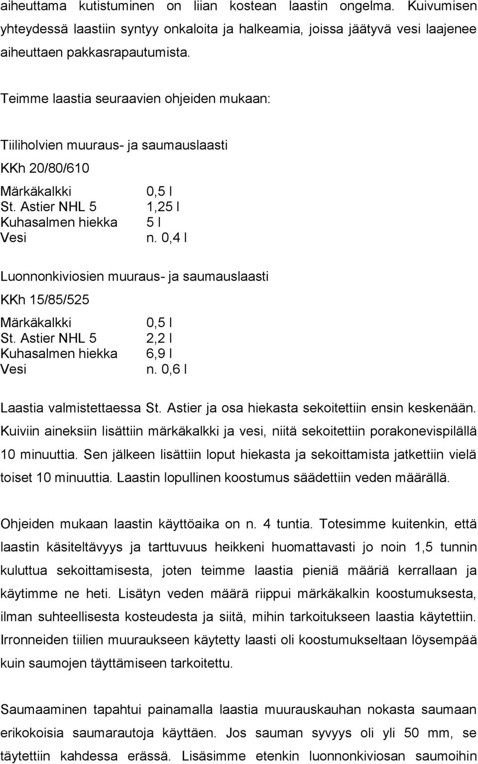 0,4 l Luonnonkiviosien muuraus- ja saumauslaasti KKh 15/85/525 Märkäkalkki 0,5 l St. Astier NHL 5 2,2 l Kuhasalmen hiekka 6,9 l Vesi n. 0,6 l Laastia valmistettaessa St.