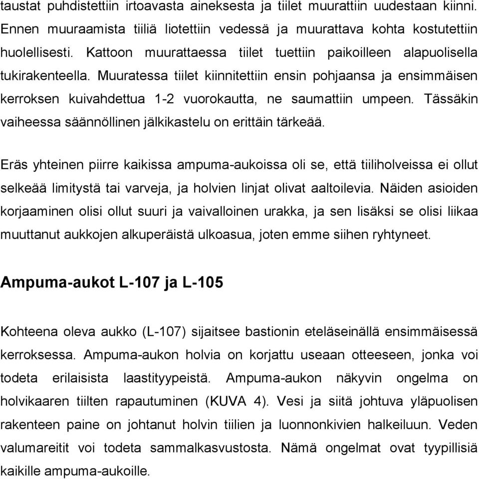 Muuratessa tiilet kiinnitettiin ensin pohjaansa ja ensimmäisen kerroksen kuivahdettua 1-2 vuorokautta, ne saumattiin umpeen. Tässäkin vaiheessa säännöllinen jälkikastelu on erittäin tärkeää.