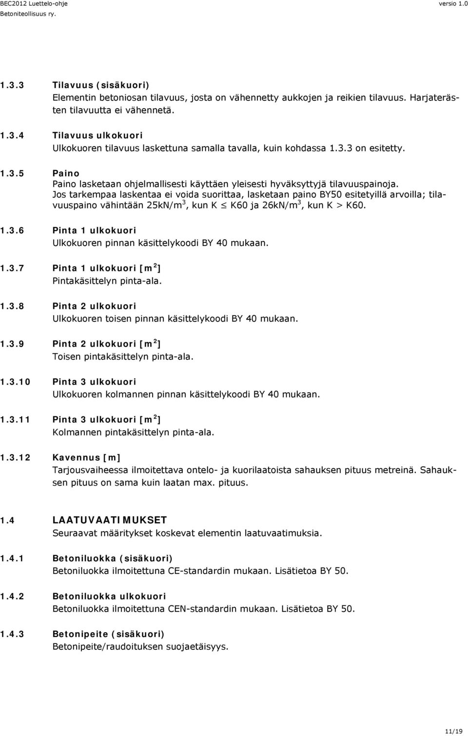 Jos tarkempaa laskentaa ei voida suorittaa, lasketaan paino BY50 esitetyillä arvoilla; tilavuuspaino vähintään 25kN/m 3, kun K K60 ja 26kN/m 3, kun K > K60. 1.3.6 Pinta 1 ulkokuori Ulkokuoren pinnan käsittelykoodi BY 40 mukaan.