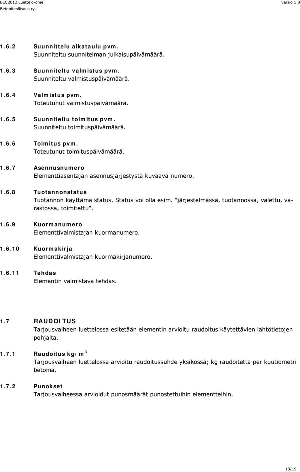 Status voi olla esim. "järjestelmässä, tuotannossa, valettu, varastossa, toimitettu". 1.6.9 Kuormanumero Elementtivalmistajan kuormanumero. 1.6.10 Kuormakirja Elementtivalmistajan kuormakirjanumero.