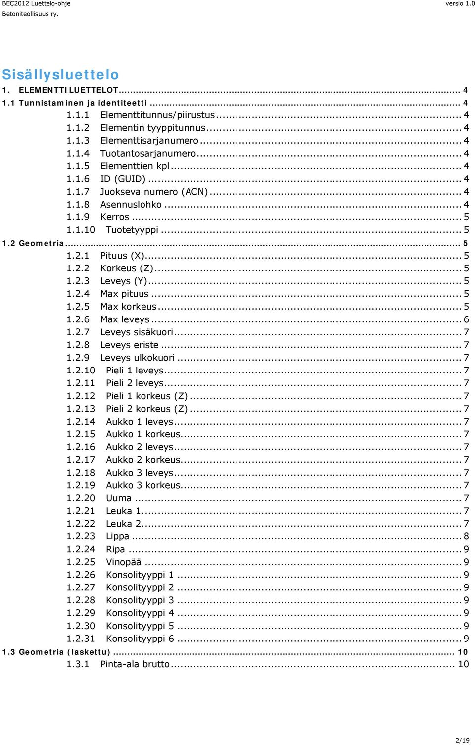 .. 5 1.2.3 Leveys (Y)... 5 1.2.4 Max pituus... 5 1.2.5 Max korkeus... 5 1.2.6 Max leveys... 6 1.2.7 Leveys sisäkuori... 7 1.2.8 Leveys eriste... 7 1.2.9 Leveys ulkokuori... 7 1.2.10 Pieli 1 leveys.