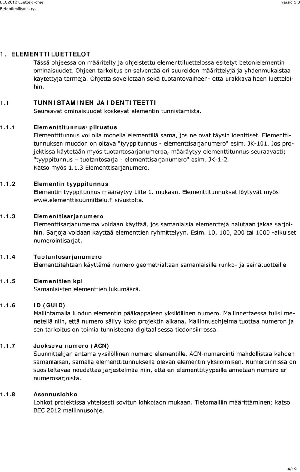 1 TUNNISTAMINEN JA IDENTITEETTI Seuraavat ominaisuudet koskevat elementin tunnistamista. 1.1.1 Elementtitunnus/piirustus Elementtitunnus voi olla monella elementillä sama, jos ne ovat täysin identtiset.