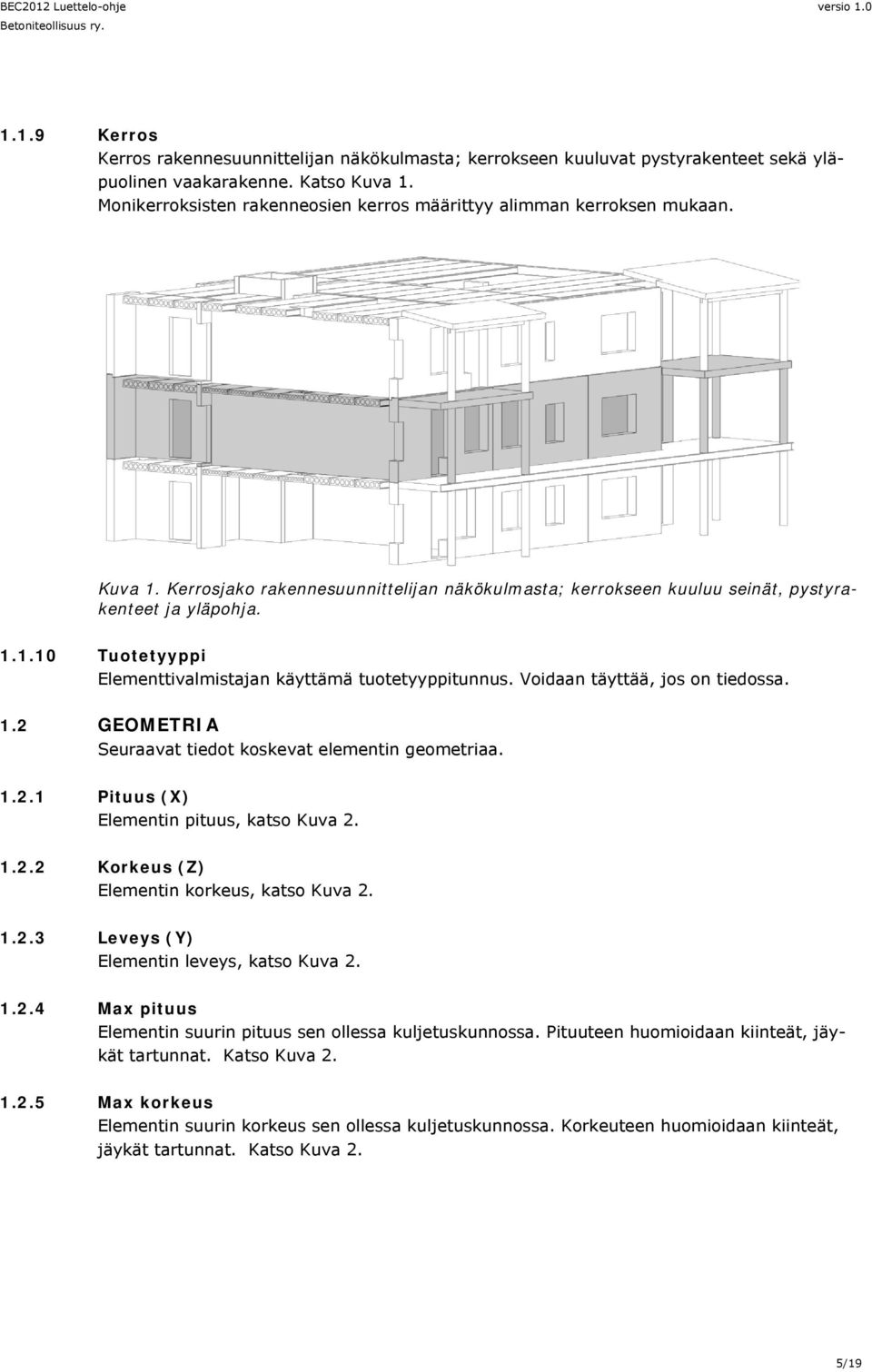 Voidaan täyttää, jos on tiedossa. 1.2 GEOMETRIA Seuraavat tiedot koskevat elementin geometriaa. 1.2.1 Pituus (X) Elementin pituus, katso Kuva 2. 1.2.2 Korkeus (Z) Elementin korkeus, katso Kuva 2. 1.2.3 Leveys (Y) Elementin leveys, katso Kuva 2.