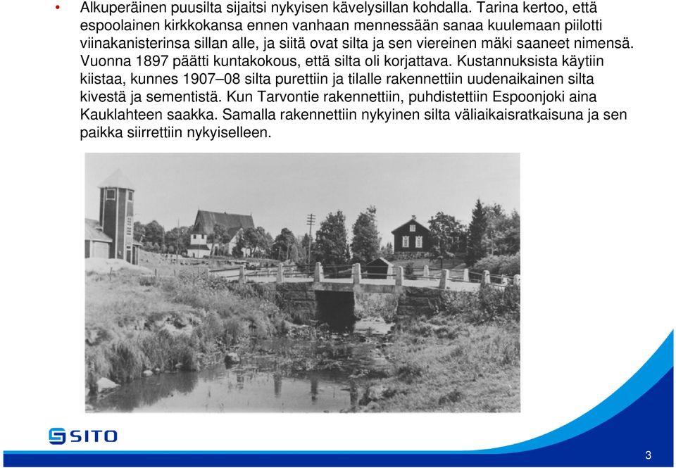 viereinen mäki saaneet nimensä. Vuonna 1897 päätti kuntakokous, että silta oli korjattava.