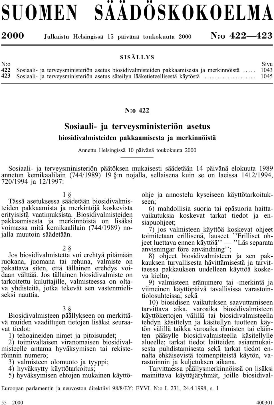 .. 1045 N:o 422 Sosiaali- ja terveysministeriön asetus biosidivalmisteiden pakkaamisesta ja merkinnöistä Annettu Helsingissä 10 päivänä toukokuuta 2000 Sosiaali- ja terveysministeriön päätöksen