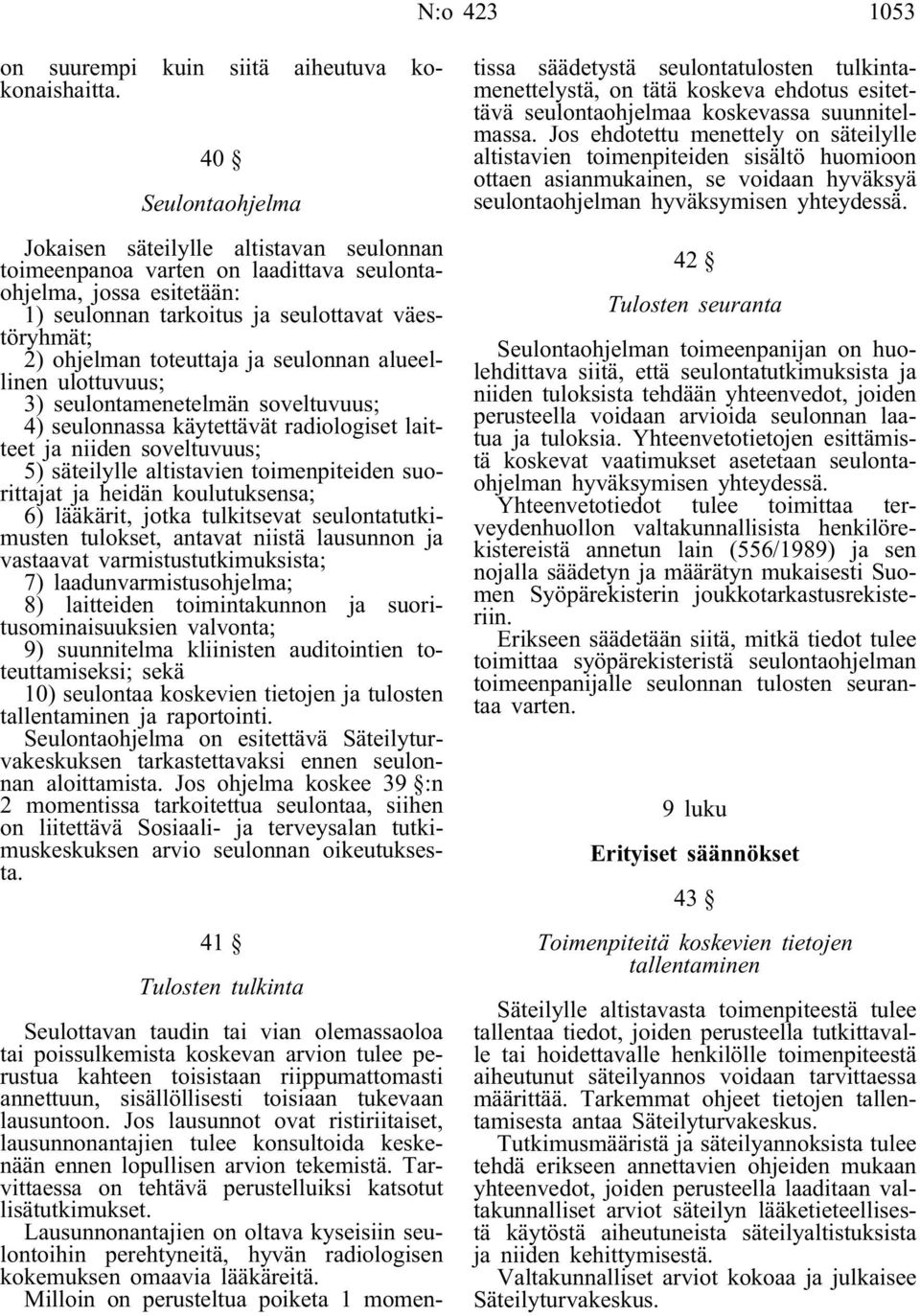 toteuttaja ja seulonnan alueellinen ulottuvuus; 3) seulontamenetelmän soveltuvuus; 4) seulonnassa käytettävät radiologiset laitteet ja niiden soveltuvuus; 5) säteilylle altistavien toimenpiteiden