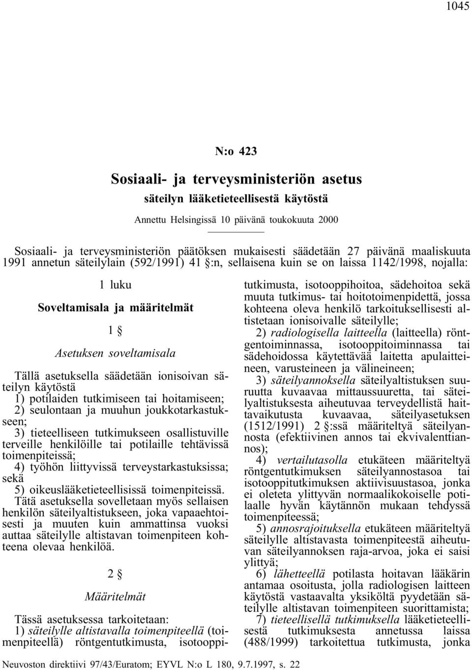 säädetään ionisoivan säteilyn käytöstä 1) potilaiden tutkimiseen tai hoitamiseen; 2) seulontaan ja muuhun joukkotarkastukseen; 3) tieteelliseen tutkimukseen osallistuville terveille henkilöille tai