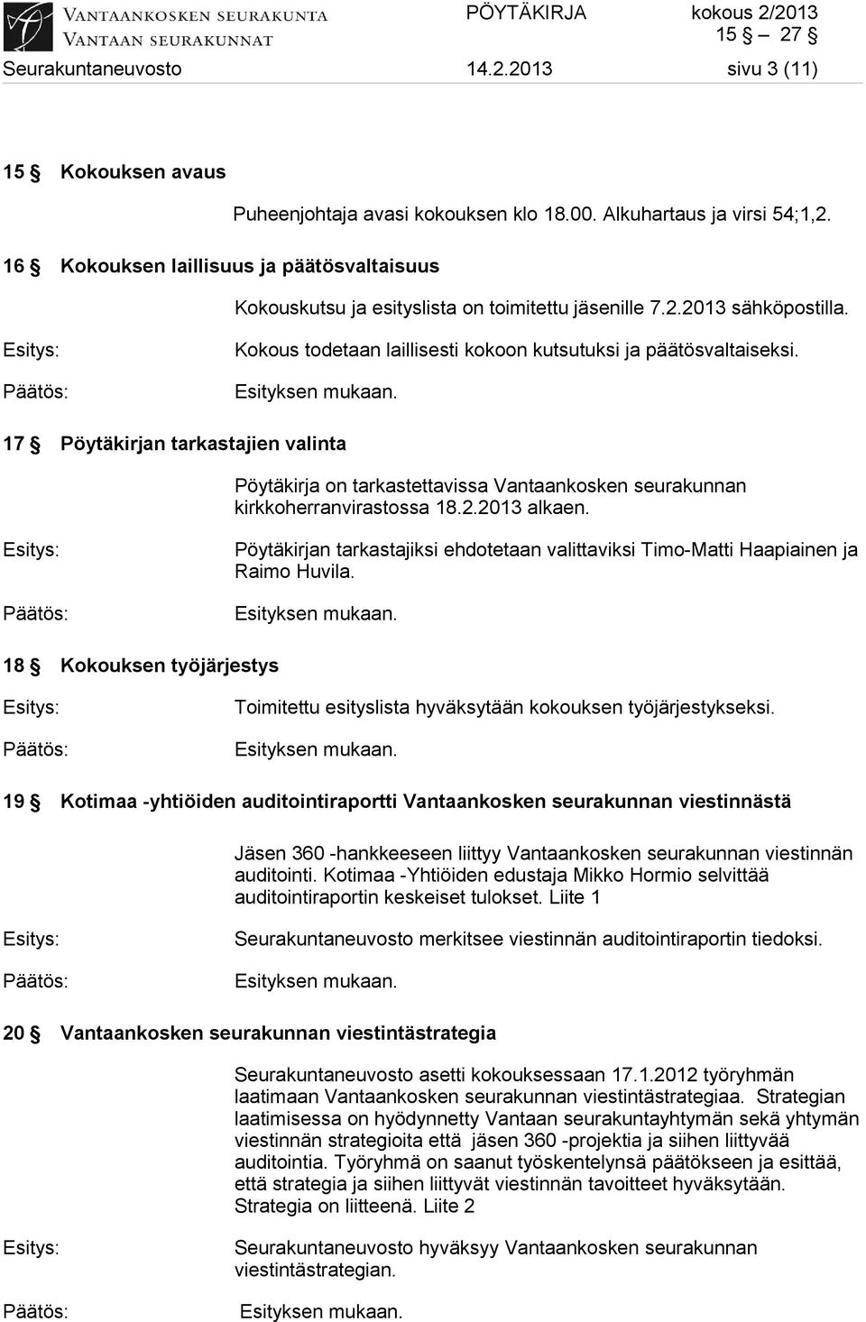 17 Pöytäkirjan tarkastajien valinta Pöytäkirja on tarkastettavissa Vantaankosken seurakunnan kirkkoherranvirastossa 18.2.2013 alkaen.