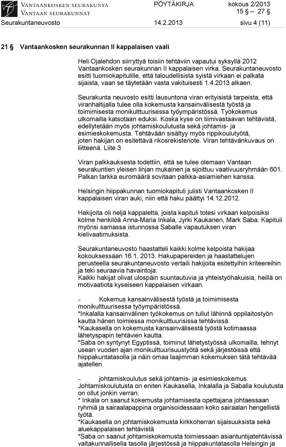 Seurakuntaneuvosto esitti tuomiokapitulille, että taloudellisista syistä virkaan ei palkata sijaista, vaan se täytetään vasta vakituisesti 1.4.2013 alkaen.