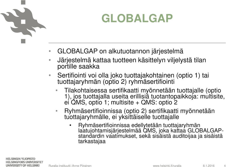 tuotantopaikkoja: multisite, ei QMS, optio 1; multisite + QMS: optio 2 Ryhmäsertifioinnissa (optio 2) sertifikaatti myönnetään tuottajaryhmälle, ei yksittäiselle