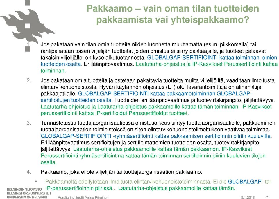 GLOBALGAP-SERTIFIOINTI kattaa toiminnan omien tuotteiden osalta. Erilläänpitovaatimus. Laatutarha-ohjeistus ja IP-Kasvikset Perussertifiointi kattaa toiminnan. 2.