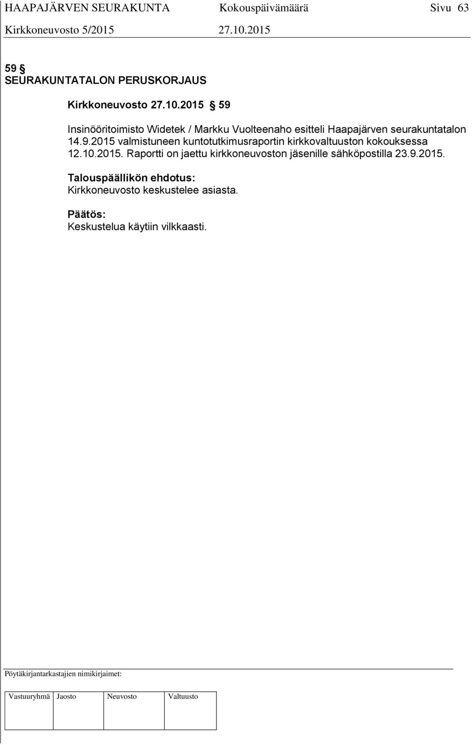 10.2015. Raportti on jaettu kirkkoneuvoston jäsenille sähköpostilla 23.9.2015. Talouspäällikön ehdotus: Kirkkoneuvosto keskustelee asiasta.