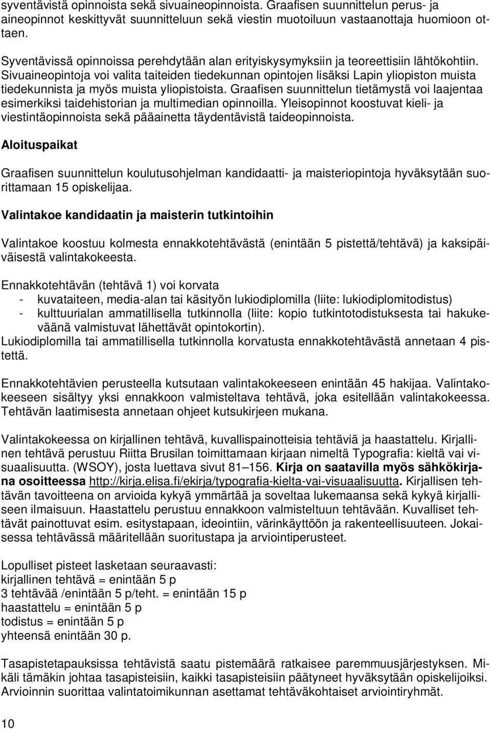 Sivuaineopintoja voi valita taiteiden tiedekunnan opintojen lisäksi Lapin yliopiston muista tiedekunnista ja myös muista yliopistoista.
