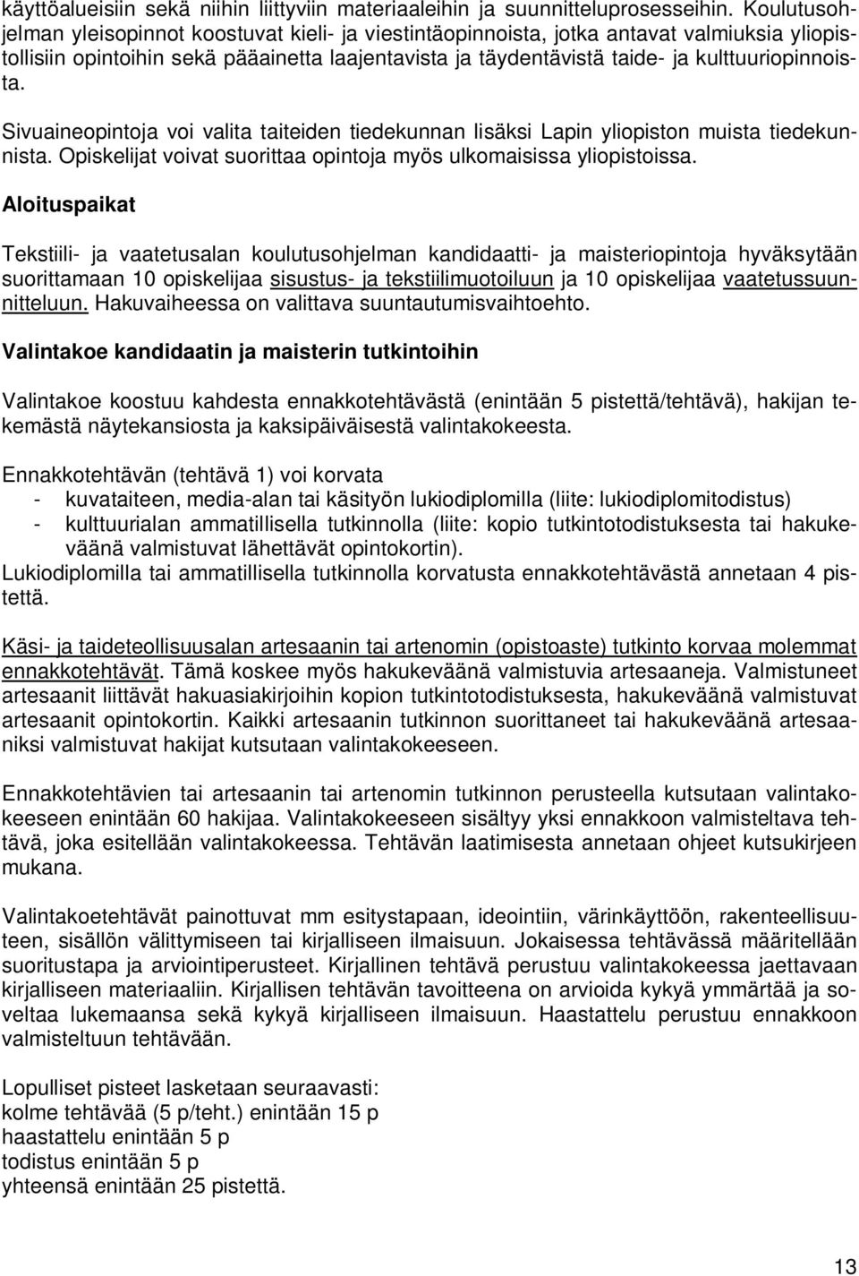 kulttuuriopinnoista. Sivuaineopintoja voi valita taiteiden tiedekunnan lisäksi Lapin yliopiston muista tiedekunnista. Opiskelijat voivat suorittaa opintoja myös ulkomaisissa yliopistoissa.