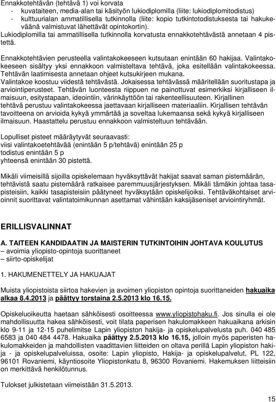 Ennakkotehtävien perusteella valintakokeeseen kutsutaan enintään 60 hakijaa. Valintakokeeseen sisältyy yksi ennakkoon valmisteltava tehtävä, joka esitellään valintakokeessa.