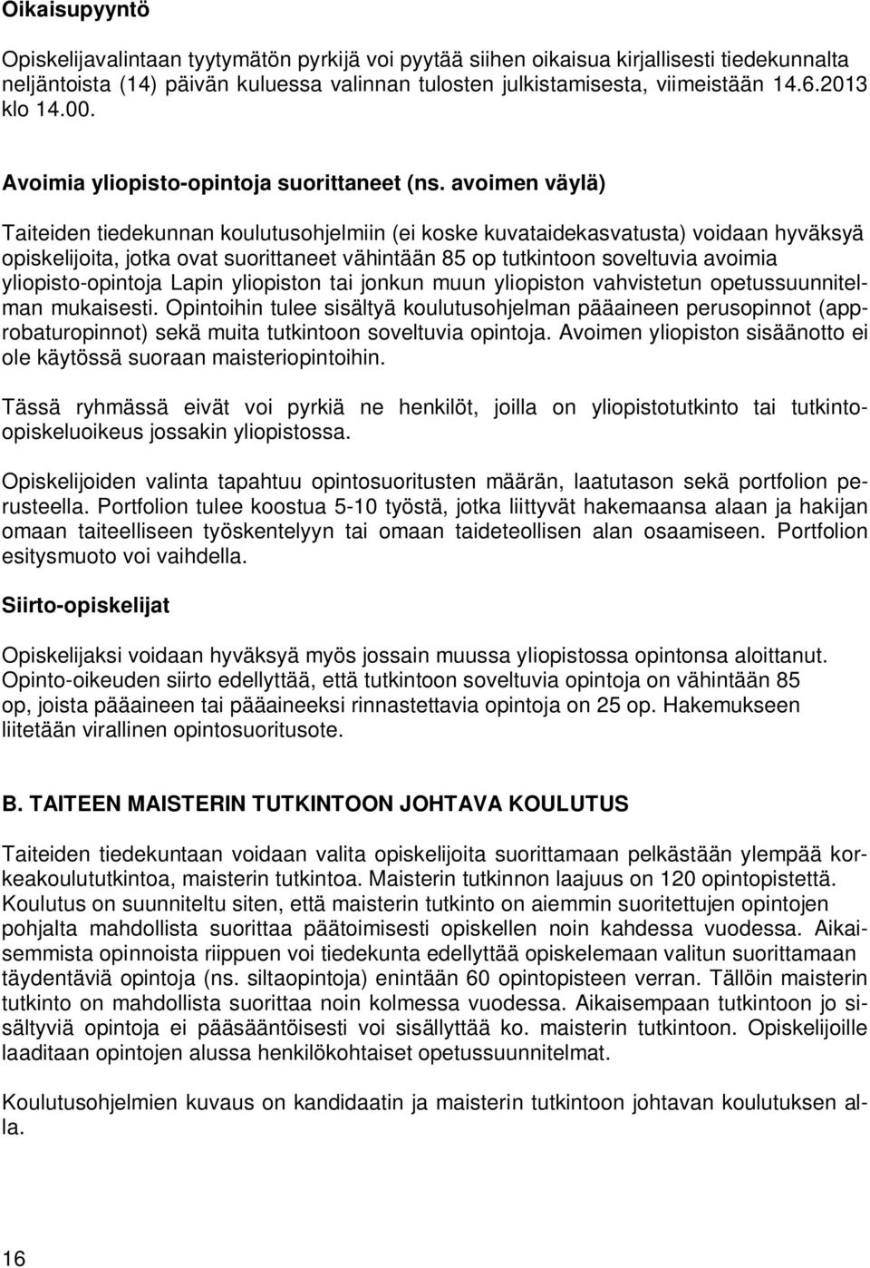 avoimen väylä) Taiteiden tiedekunnan koulutusohjelmiin (ei koske kuvataidekasvatusta) voidaan hyväksyä opiskelijoita, jotka ovat suorittaneet vähintään 85 op tutkintoon soveltuvia avoimia