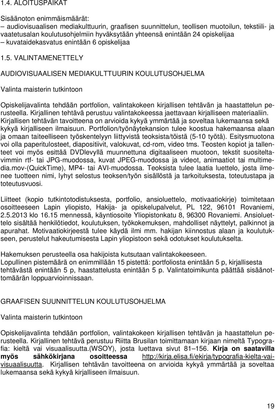 VALINTAMENETTELY AUDIOVISUAALISEN MEDIAKULTTUURIN KOULUTUSOHJELMA Valinta maisterin tutkintoon Opiskelijavalinta tehdään portfolion, valintakokeen kirjallisen tehtävän ja haastattelun perusteella.